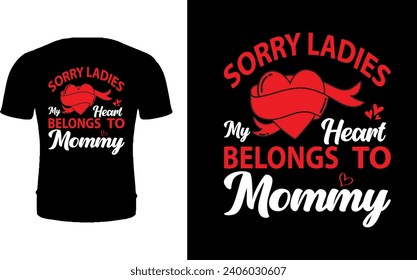 Sorry ladies my heart belongs to mommy valentine t- shirt design