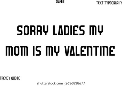 Sorry Ladies My Mom is My Valentine  Bold Text Typography Slogan For T-Shirt Designs