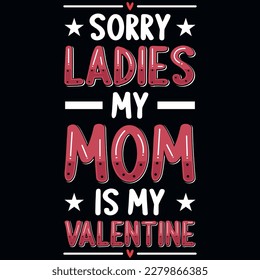 Sorry ladies my mom is my valentines typographic tshirt design 