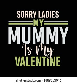 Sorry Ladies My Mummy Is My Valentine, Funny Mom Gift, Valentine's Day Shirt, Vector Illustration 