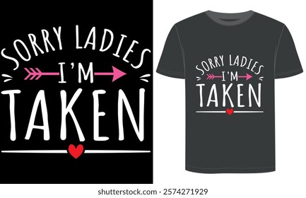 Sorry Ladies I'm Taken, Valentine's Day design, typography and vector t shirt design.