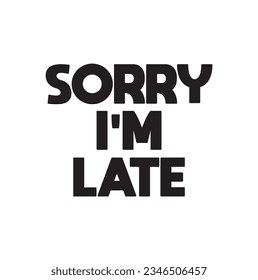 Sorry I am late abstract quote lettering. Calligraphy inspiration graphic design typography element. Hand written postcard Simple vector sign grunge style Textile feminist print