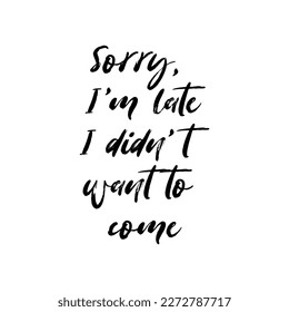 Sorry I am late I did not want to come quote. Funny tote bag saying. Vector illustration.