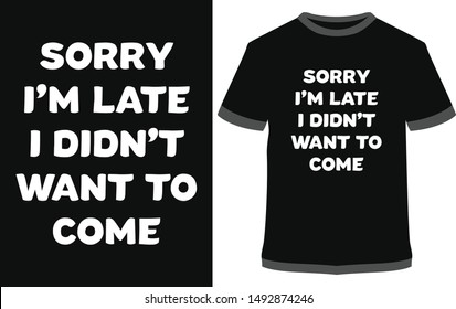 SORRY, I'M LATE I DIDN'T WANT TO COME -  - vector design illustration, it can use for label, logo, sign, sticker or printing for the t-shirt.