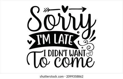 Sorry i'm late i didn't want to come - Hand lettering quote isolated on white background. Vector typography for posters, cards,