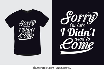 Sorry I'm Late I Didn't Want to Come for father's day modern typography t-shirt design