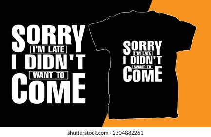 SORRY I'M LATE I DIDN'T WANT TO COME T-SHIRT VECTOR.