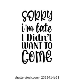 sorry i'm late i didn't want to come black letter quote
