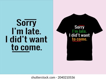 Sorry i'm late i did't want to come T-shirt. Graphic design. Typography design. Beauty fashion. Unique idea. Vintage texture. Inspirational quotes.eps