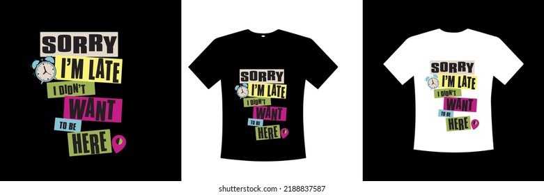 sorry I'm late I don't want to be here typography design for t-shirt 