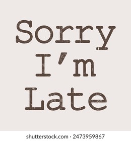 Sorry I’m Late, Graphic design print t-shirts fashion, illustration, vector, posters, cards, stickers, mug