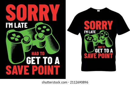 Sorry I'm Late Had To Get To A Save Point - Video Game Lover - Gaming T-shirt Design