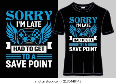 Sorry I am late had to get to a save point Typography T shirt design