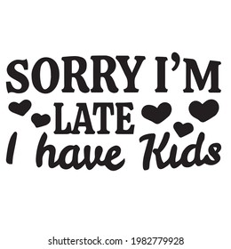 sorry i'm late i have kids background inspirational positive quotes, motivational, typography, lettering design