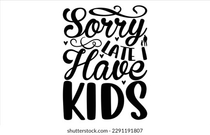Sorry late i have kids  -   Lettering design for greeting banners, Mouse Pads, Prints, Cards and Posters, Mugs, Notebooks, Floor Pillows and T-shirt prints design.