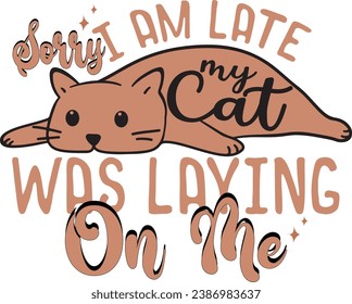 Sorry I am Late Was Laying On Me-Cat T-shirt Design For Cat Lover