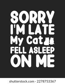 Sorry I'm late my cat fell asleep on me typography t shirt 