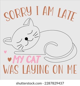 Sorry I Am Late My Cat Was Laying On Me, funny cat saying,  sorry i am late, cat lover, meow, cat head