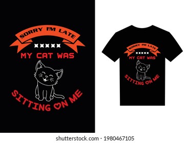 Sorry i'm late my cat was sitting on me typography t-shirt design