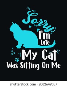 Sorry I'm Late My Cat Was Sitting On Me Cat Lover T-Shirt Cat lover vector Graphics Design