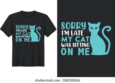 Sorry I'm Late My Cat Was Sitting No Me,  T shirt Design,  Mug Design