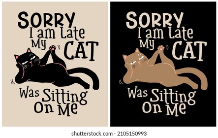 Sorry I am Late my Cat was Sitting on Me - Cat Lover, vector illustration