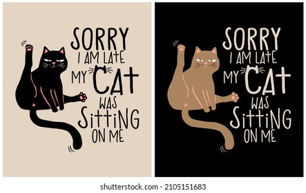 Sorry I am Late my Cat was Sitting on Me - Cat Lover, vector illustration