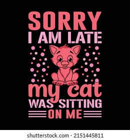 Sorry I'm Late My Cat was sitting on me, t-shirt design, vector art, illustration, Pet, Custom, Shirt, Clothe, Print Graphic, Tee, Editable