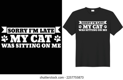 Sorry I'm late my cat was sitting on me typography vector t-shirt design. Perfect for print item and bag, poster, gift, mug, card, banner, Handwritten vector illustration. Isolated on black background