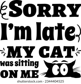 Sorry i’m late, my cat was sitting on me t-shirt design