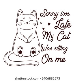 Sorry I'm late my cat was sitting on me typography t shirt design Funny Cat T-Shirt Cute Pet Tee.