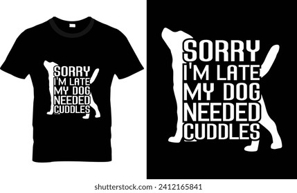 Sorry i'm late my dog needed cuddles t shirt design 