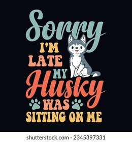 Sorry I'm late my husky was sitting on me - Retro Siberian Husky dog design vector