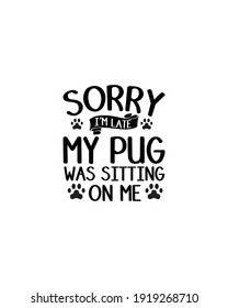 SORRY I’M LATE MY PUG WAS SITTING ON ME.Hand drawn typography poster design. Premium Vector.