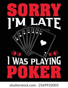 Sorry I'm Late I Was Playing Poker.  Graphic Design