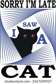 SORRY I'M LATE I SAW A CAT T-SHIRT DESIGN