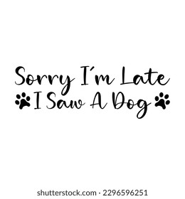 Sorry I’m Late I Saw A Dog