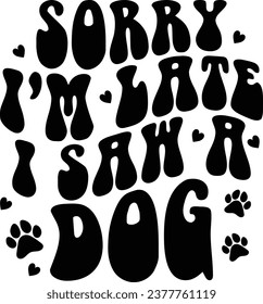 Sorry I'm Late I Saw A Dog Retro Dog T-shirt Design