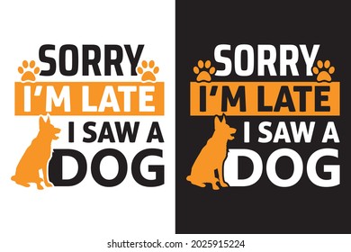 Sorry i'm late i saw a dog, Dog t-shirt design