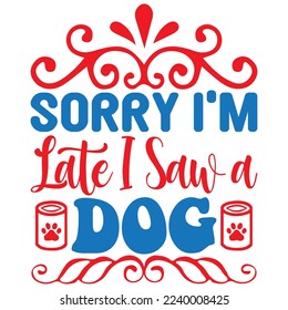 Sorry I'm Late I Saw a Dog T-Shirt Design Vector File