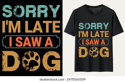 Sorry I'm Late I Saw A Dog T-shirt, dog Typography T-shirt Design