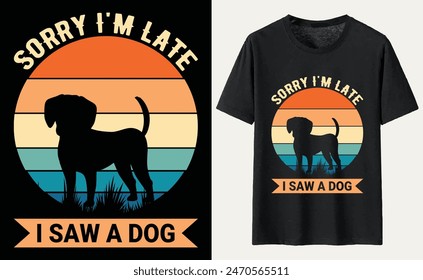 Sorry I'm Late I Saw A Dog T-shirt, dog Typography T-shirt Design