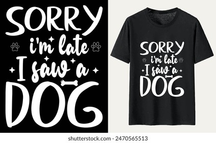 Sorry I'm Late I Saw A Dog T-shirt, dog Typography T-shirt Design