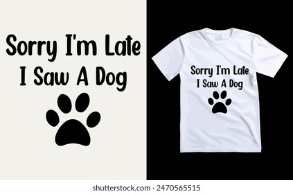 Sorry I'm Late I Saw A Dog T-shirt, dog Typography T-shirt Design