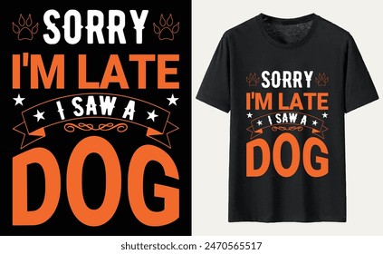 Sorry I'm Late I Saw A Dog T-shirt, dog Typography T-shirt Design