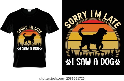 Sorry I'm Late I Saw A Dog,t shirt design typography vector illustration.