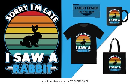 Sorry i'm late i saw a rabbit t shirt design