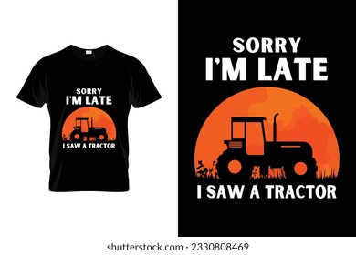 Sorry I'm late I saw a tractor Farming t-shirt design or Farmer poster design or Farmer shirt design vector for t shirt printing