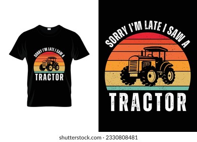 Sorry I'm late I saw a tractor Farming t-shirt design or Farmer poster design or Farmer shirt design vector for t shirt printing