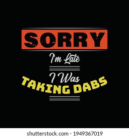 Sorry i am late i was taking dabs t shirt design template - unique t shirt design vector.